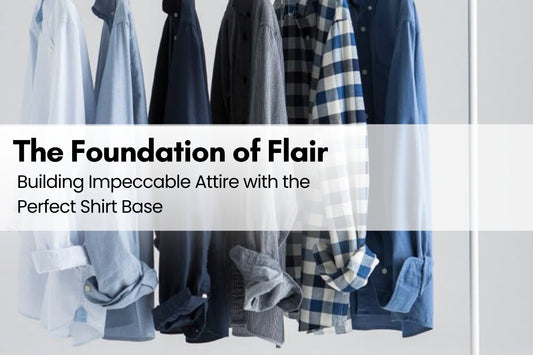 The Foundation of Flair: Building Impeccable Attire with the Perfect Shirt Base