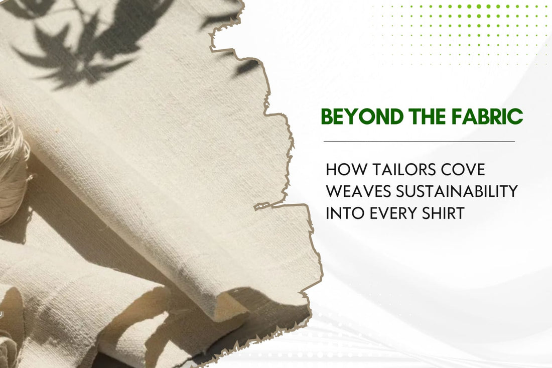 Beyond the Fabric: How Tailor's Cove Weaves Sustainability into Every Shirt